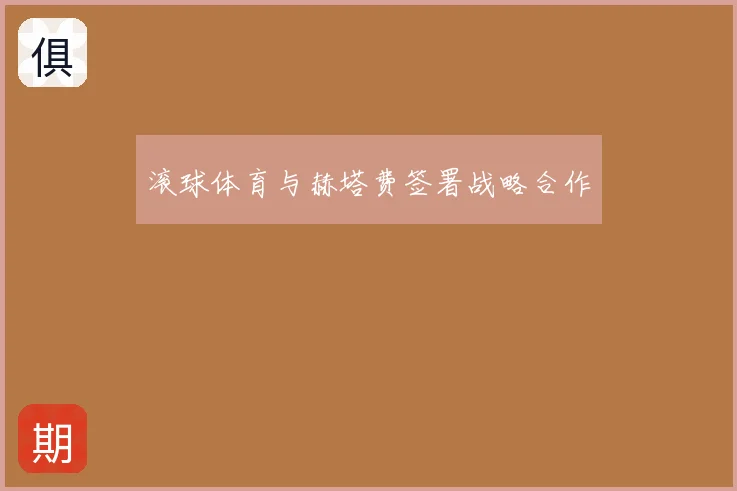 滚球体育与赫塔费签署战略合作