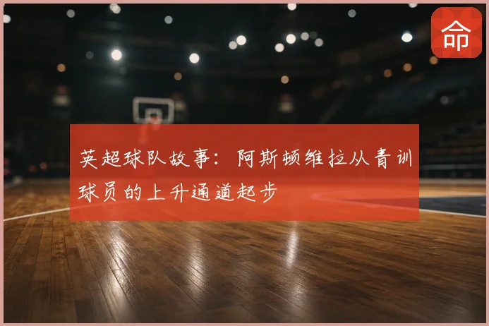 英超球队故事：阿斯顿维拉从青训球员的上升通道起步