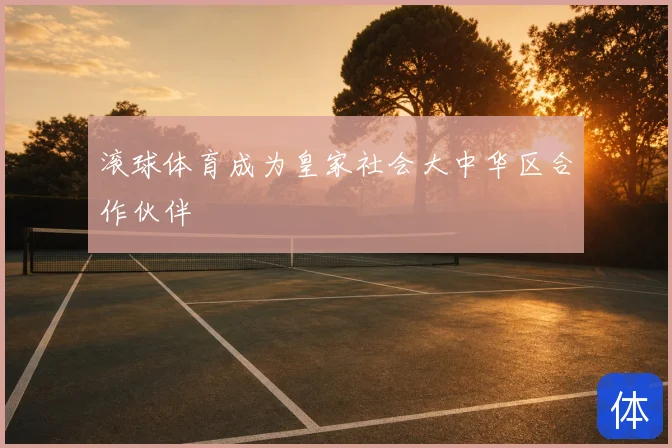 滚球体育成为皇家社会大中华区合作伙伴