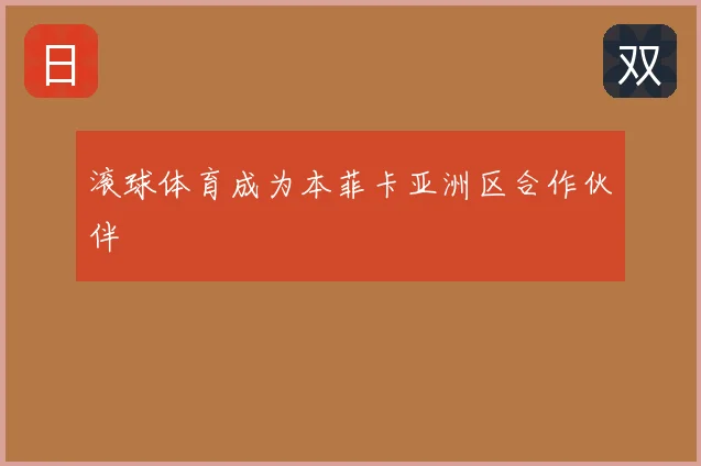 滚球体育成为本菲卡亚洲区合作伙伴