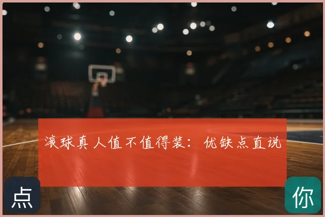 滚球真人值不值得装:优缺点直说